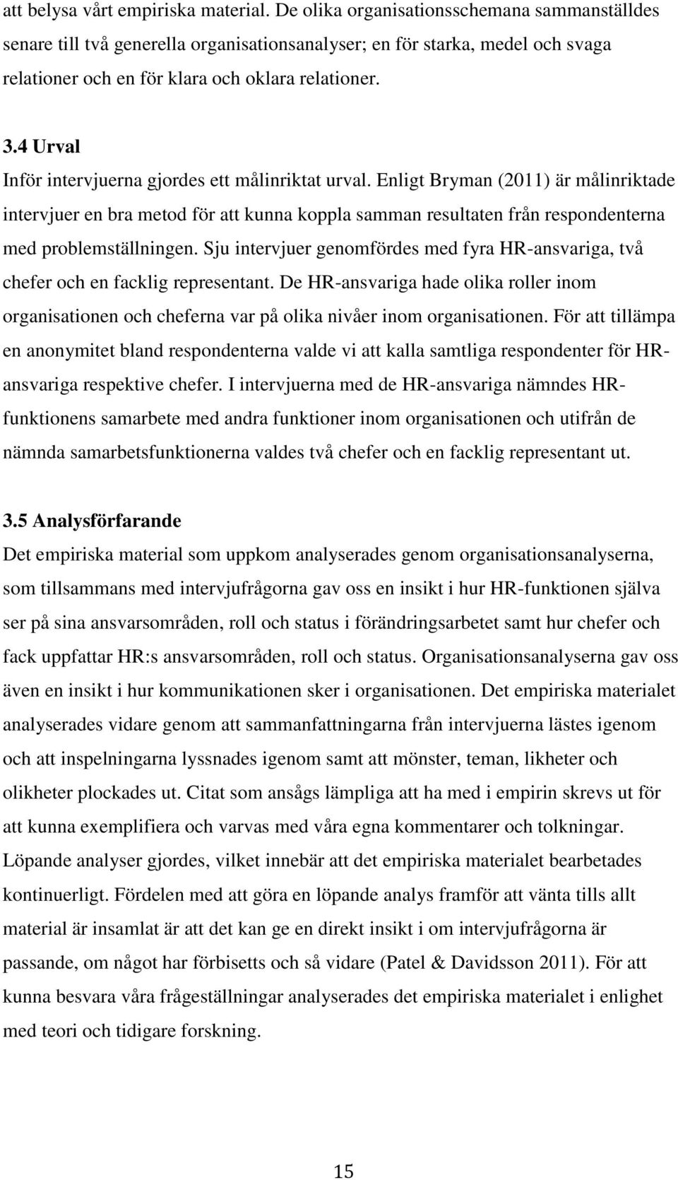 4 Urval Inför intervjuerna gjordes ett målinriktat urval.