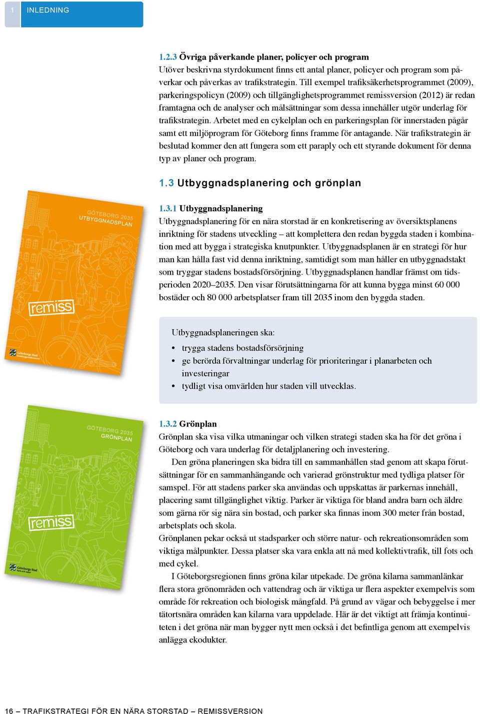 utgör underlag för trafikstrategin. Arbetet med en cykelplan och en parkeringsplan för innerstaden pågår samt ett miljöprogram för Göteborg finns framme för antagande.