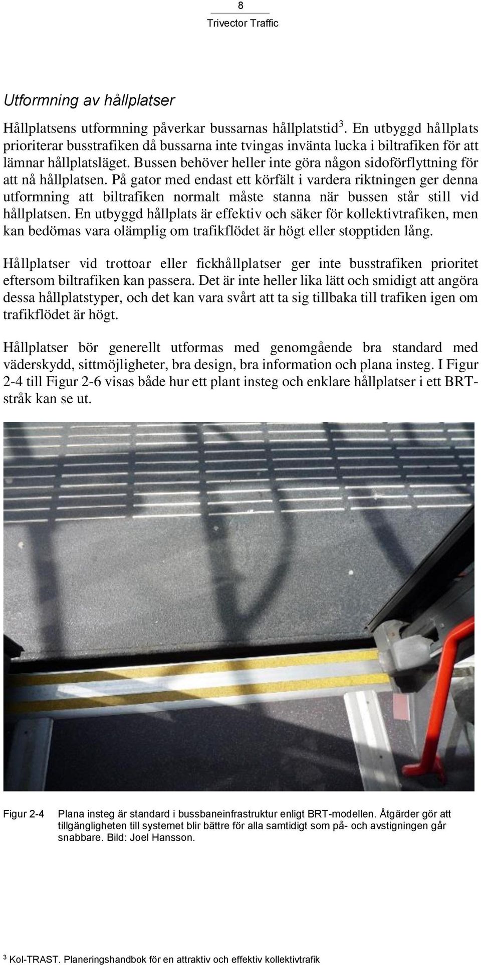 Bussen behöver heller inte göra någon sidoförflyttning för att nå hållplatsen.