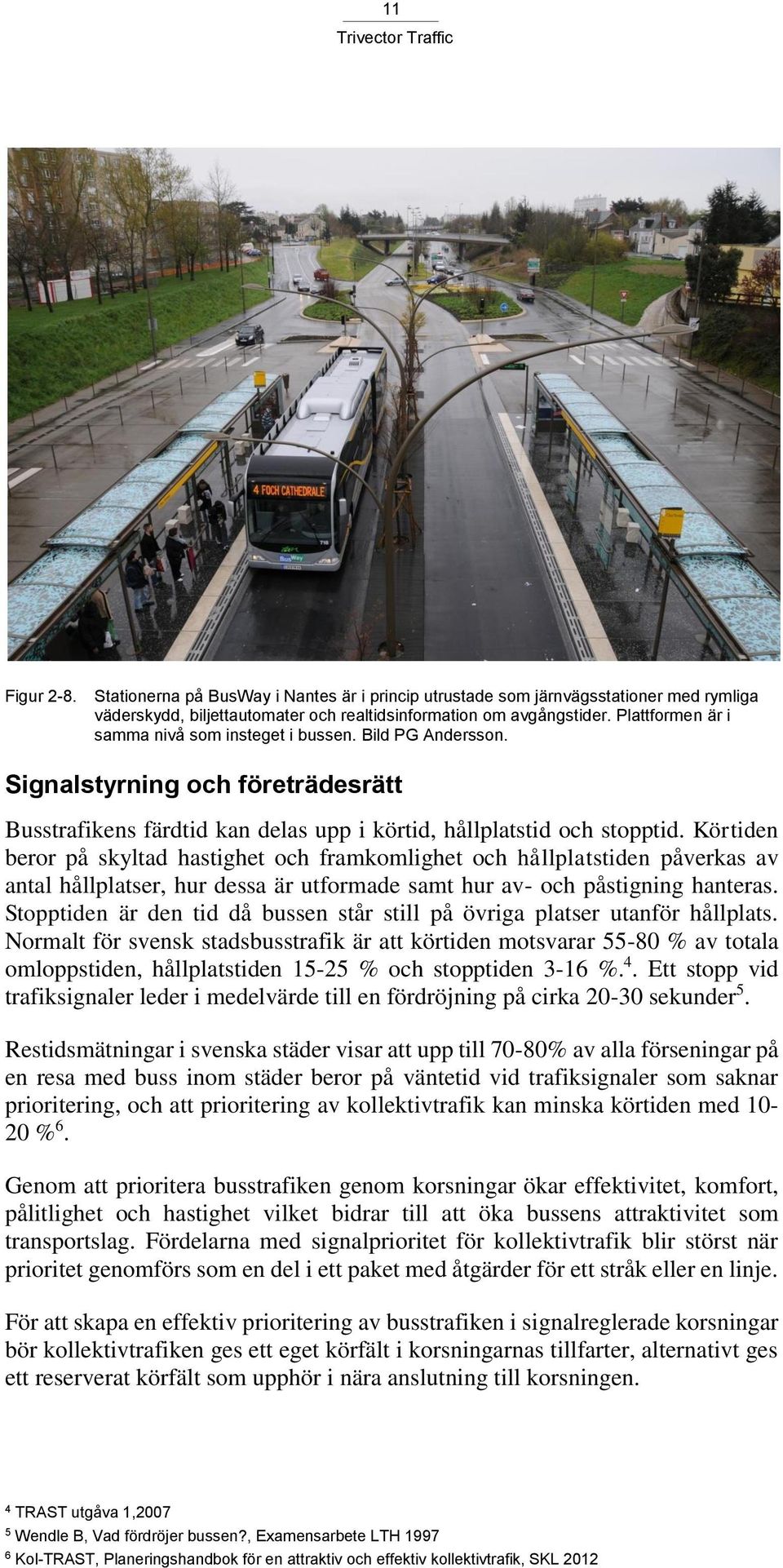 Körtiden beror på skyltad hastighet och framkomlighet och hållplatstiden påverkas av antal hållplatser, hur dessa är utformade samt hur av- och påstigning hanteras.