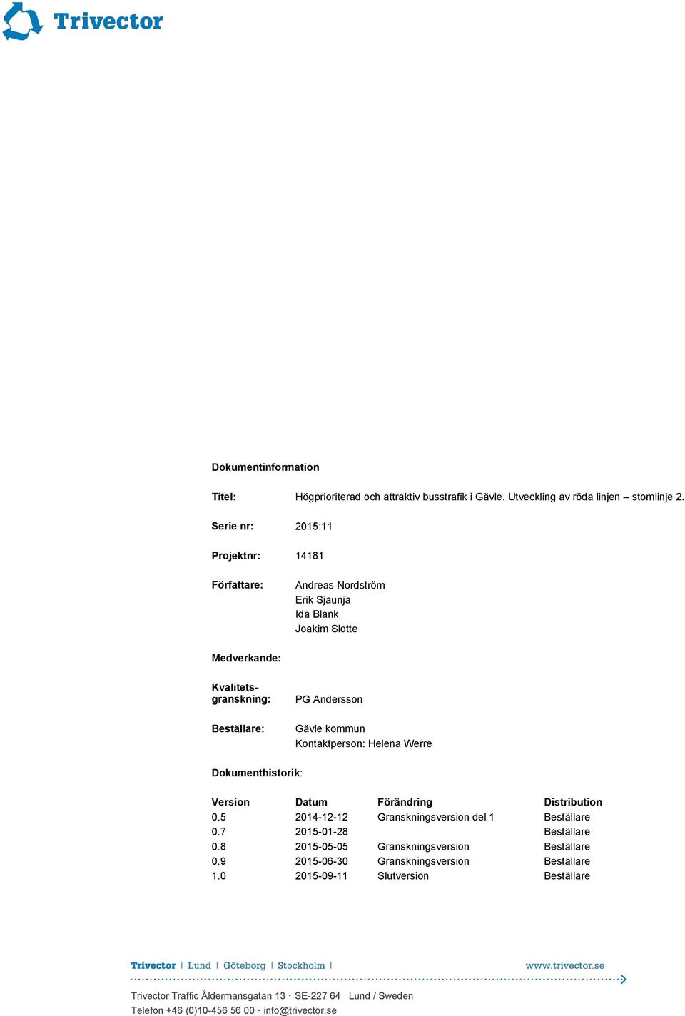 kommun Kontaktperson: Helena Werre Dokumenthistorik: Version Datum Förändring Distribution 0.5 2014-12-12 Granskningsversion del 1 Beställare 0.