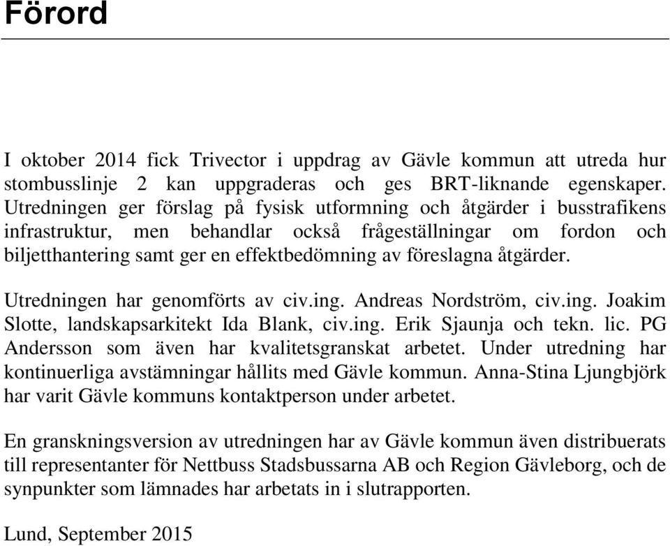 åtgärder. Utredningen har genomförts av civ.ing. Andreas Nordström, civ.ing. Joakim Slotte, landskapsarkitekt Ida Blank, civ.ing. Erik Sjaunja och tekn. lic.