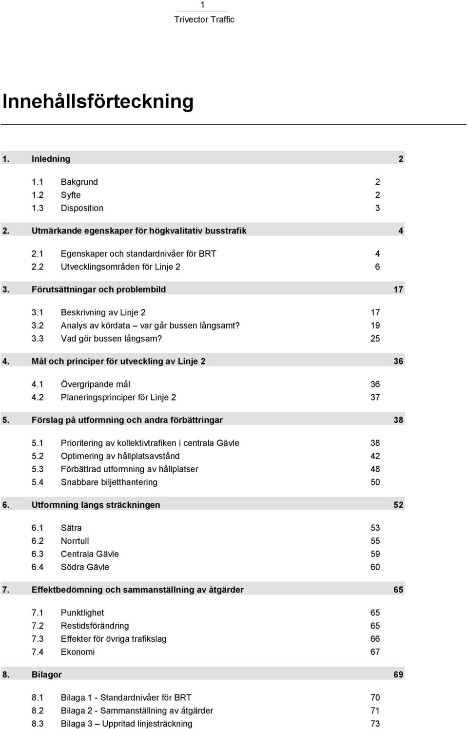 Mål och principer för utveckling av Linje 2 36 4.1 Övergripande mål 36 4.2 Planeringsprinciper för Linje 2 37 5. Förslag på utformning och andra förbättringar 38 5.