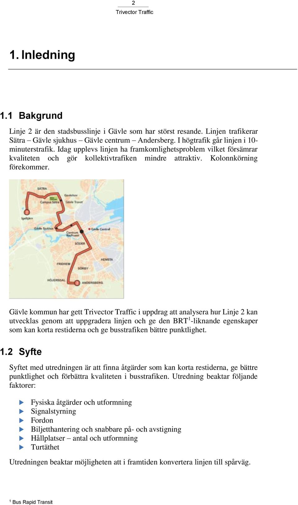 Gävle kommun har gett i uppdrag att analysera hur Linje 2 kan utvecklas genom att uppgradera linjen och ge den BRT 1 -liknande egenskaper som kan korta restiderna och ge busstrafiken bättre