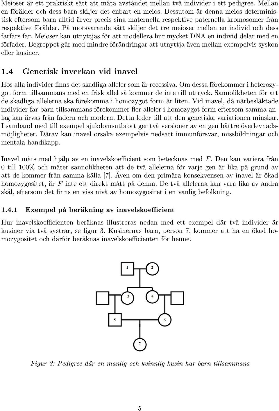 På motsvarande sätt skiljer det tre meioser mellan en individ och dess farfars far. Meioser kan utnyttjas för att modellera hur mycket DNA en individ delar med en förfader.