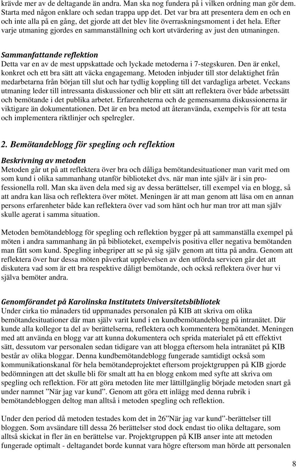 Efter varje utmaning gjordes en sammanställning och kort utvärdering av just den utmaningen. Sammanfattande reflektion Detta var en av de mest uppskattade och lyckade metoderna i 7-stegskuren.