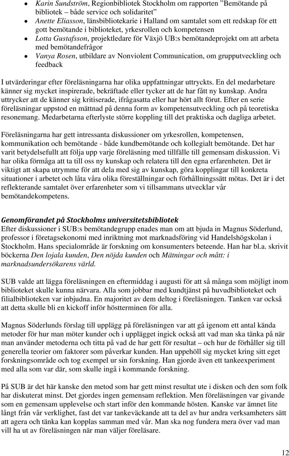 Communication, om grupputveckling och feedback I utvärderingar efter föreläsningarna har olika uppfattningar uttryckts.