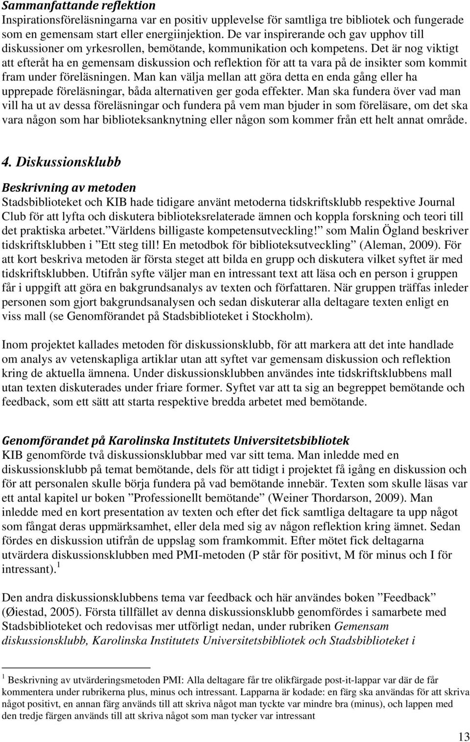 Det är nog viktigt att efteråt ha en gemensam diskussion och reflektion för att ta vara på de insikter som kommit fram under föreläsningen.