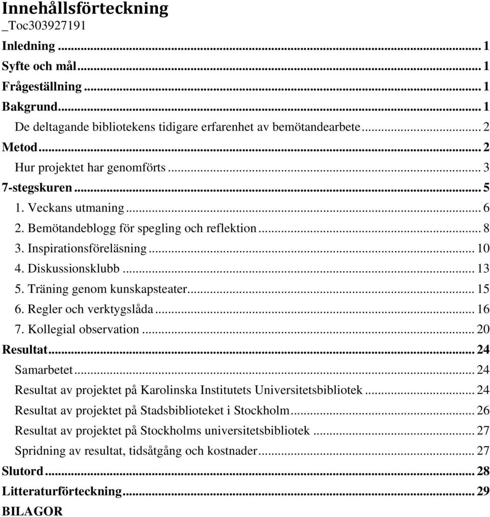 Träning genom kunskapsteater... 15 6. Regler och verktygslåda... 16 7. Kollegial observation... 20 Resultat... 24 Samarbetet... 24 Resultat av projektet på Karolinska Institutets Universitetsbibliotek.