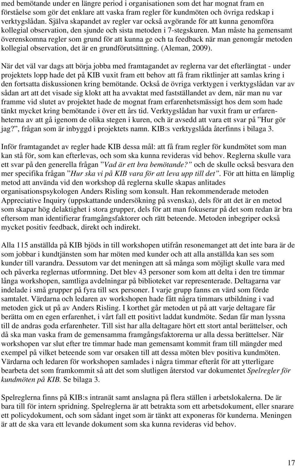 Man måste ha gemensamt överenskomna regler som grund för att kunna ge och ta feedback när man genomgår metoden kollegial observation, det är en grundförutsättning. (Aleman, 2009).