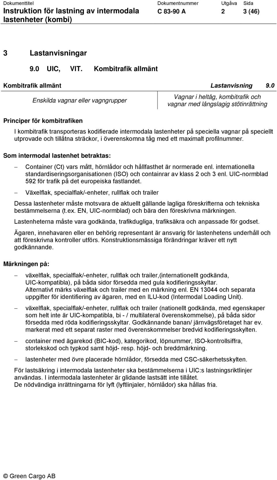 profilnummer. Som intermodal lastenhet betraktas: Container (Ct) vars mått, hörnlådor och hållfasthet är normerade enl.