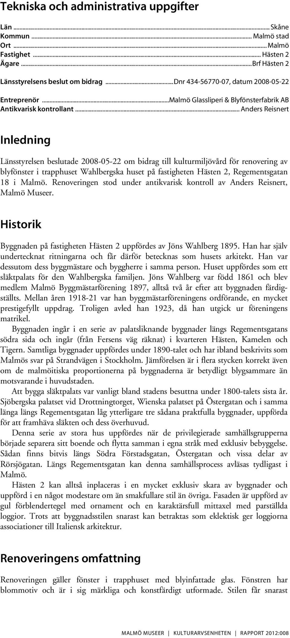 .. Anders Reisnert Inledning Länsstyrelsen beslutade 2008-05-22 om bidrag till kulturmiljövård för renovering av blyfönster i trapphuset Wahlbergska huset på fastigheten Hästen 2, Regementsgatan 18 i