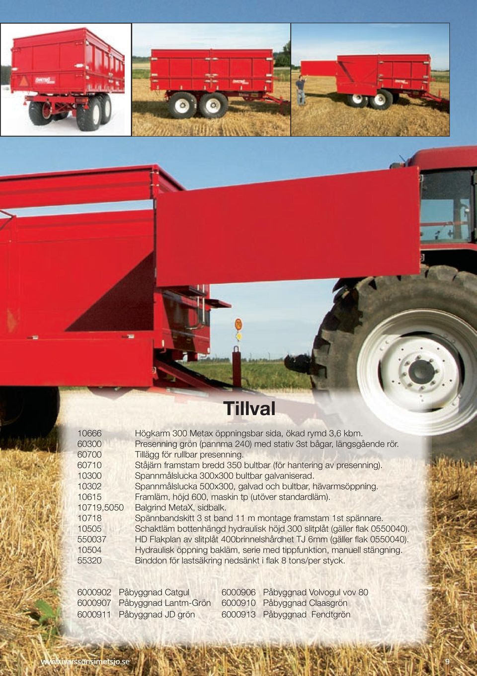 10615 Framläm, höjd 600, maskin tp (utöver standardläm). 10719,5050 Balgrind MetaX, sidbalk. 10718 Spännbandskitt 3 st band 11 m montage framstam 1st spännare.