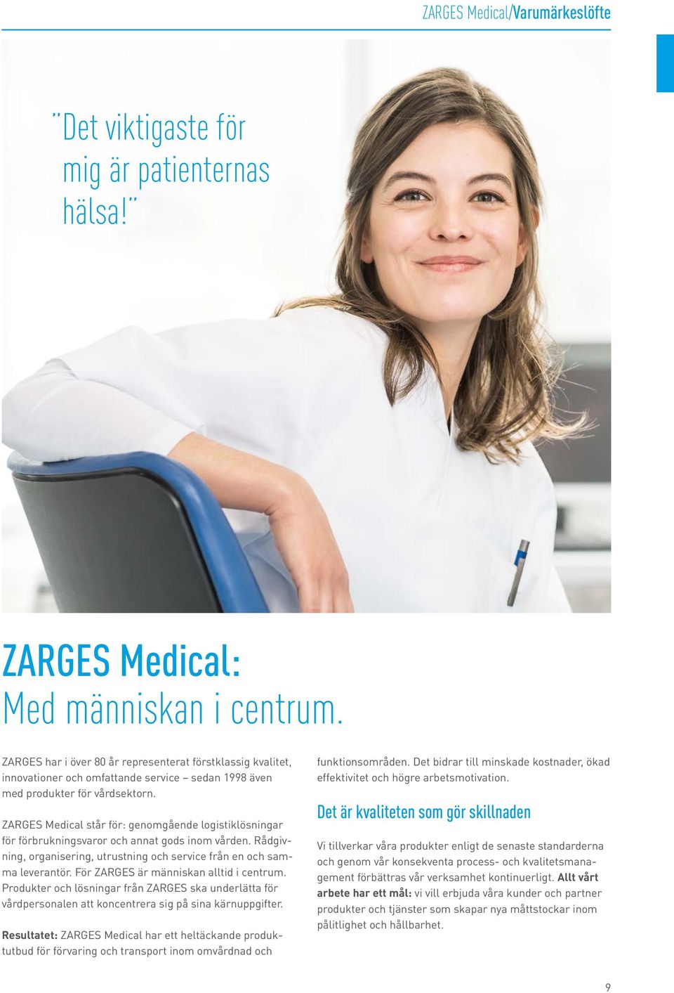 ZARGES Medical står för: genomgående logistiklösningar för förbrukningsvaror och annat gods inom vården. Rådgivning, organisering, utrustning och service från en och samma leverantör.