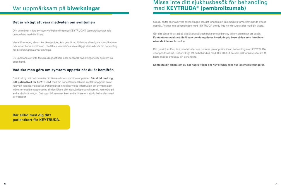 Din läkare kan behöva senarelägga eller avbryta din behandling om biverkningarna är för allvarliga. Du uppmanas att inte försöka diagnostisera eller behandla biverkningar eller symtom på egen hand.