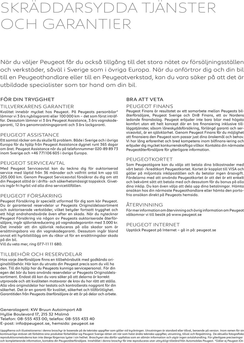 FÖR DIN TRYGGHET Tillverkarens garantier Kvalitet innebär mycket hos Peugeot. På Peugeots personbilar* lämnar vi 3 års nybilsgaranti eller 100 000 km det som först inträffar.