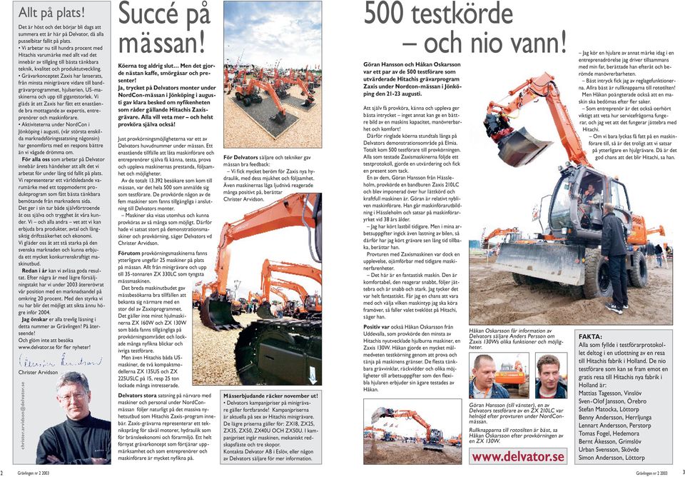 Grävarkonceptet Zaxis har lanserats, från minsta minigrävare vidare till bandgrävarprogrammet, hjulserien, US-maskinerna och upp till gigantstorlek.