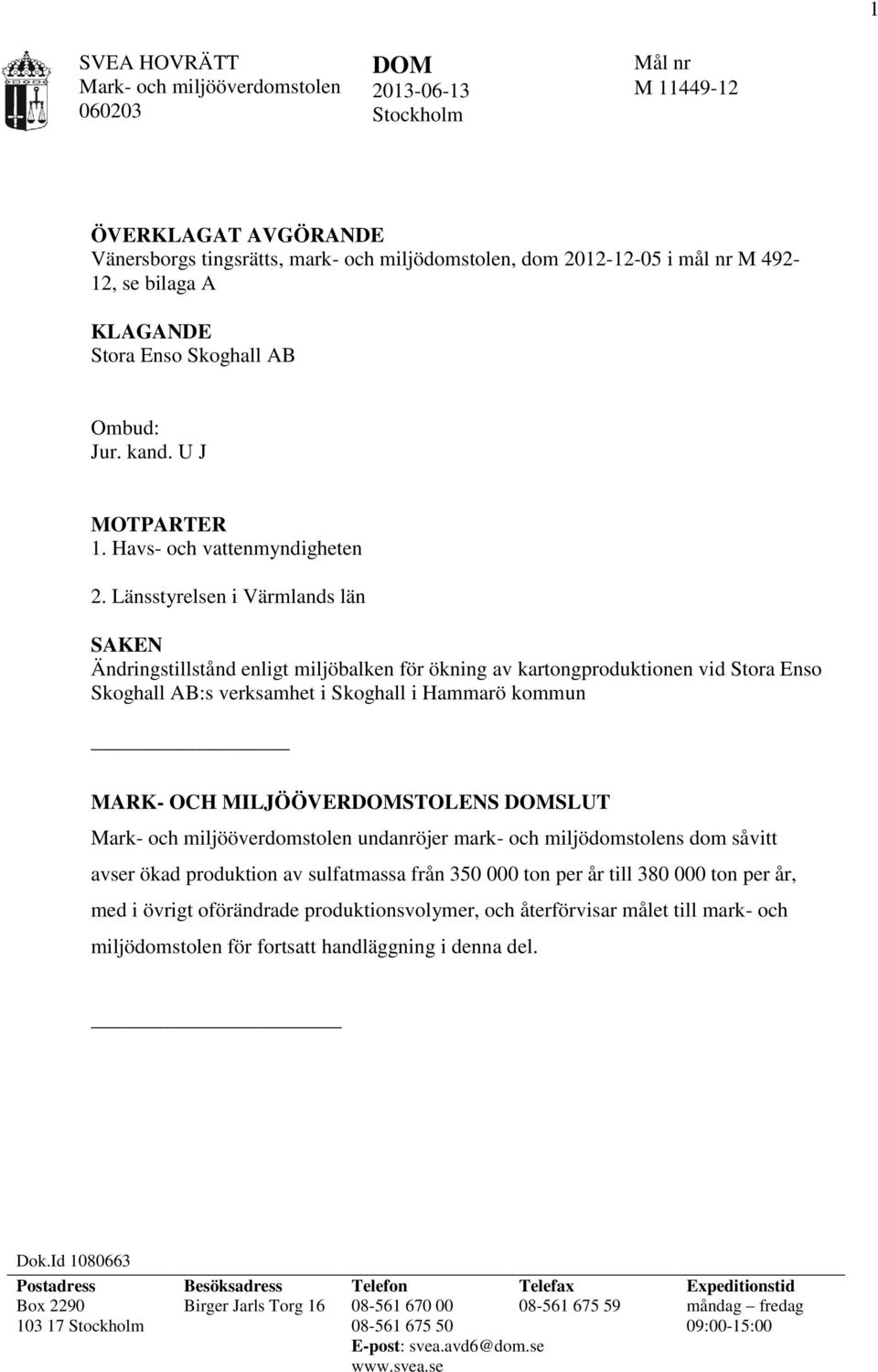 Länsstyrelsen i Värmlands län SAKEN Ändringstillstånd enligt miljöbalken för ökning av kartongproduktionen vid Stora Enso Skoghall AB:s verksamhet i Skoghall i Hammarö kommun MARK- OCH