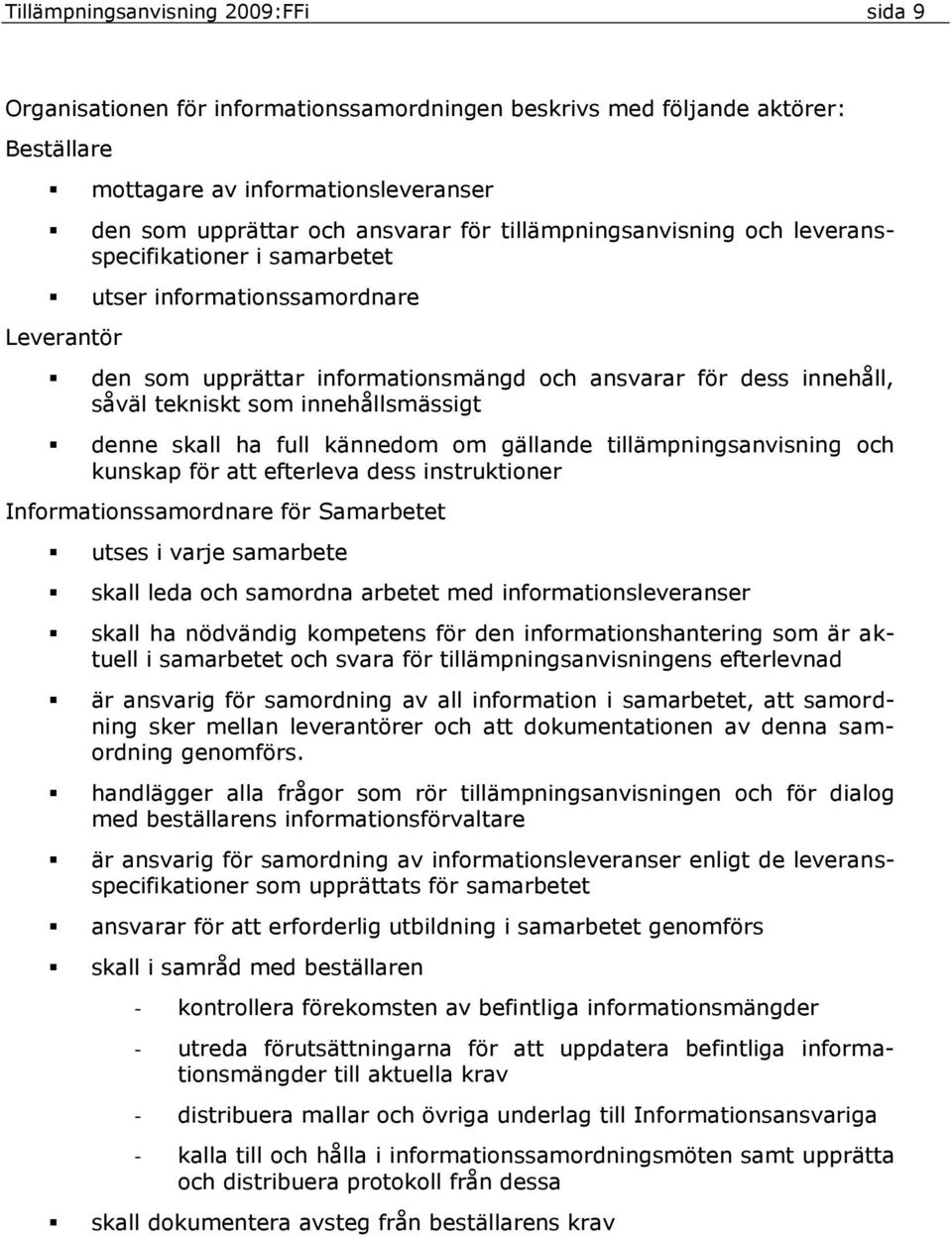 innehållsmässigt denne skall ha full kännedom om gällande tillämpningsanvisning och kunskap för att efterleva dess instruktioner Informationssamordnare för Samarbetet utses i varje samarbete skall