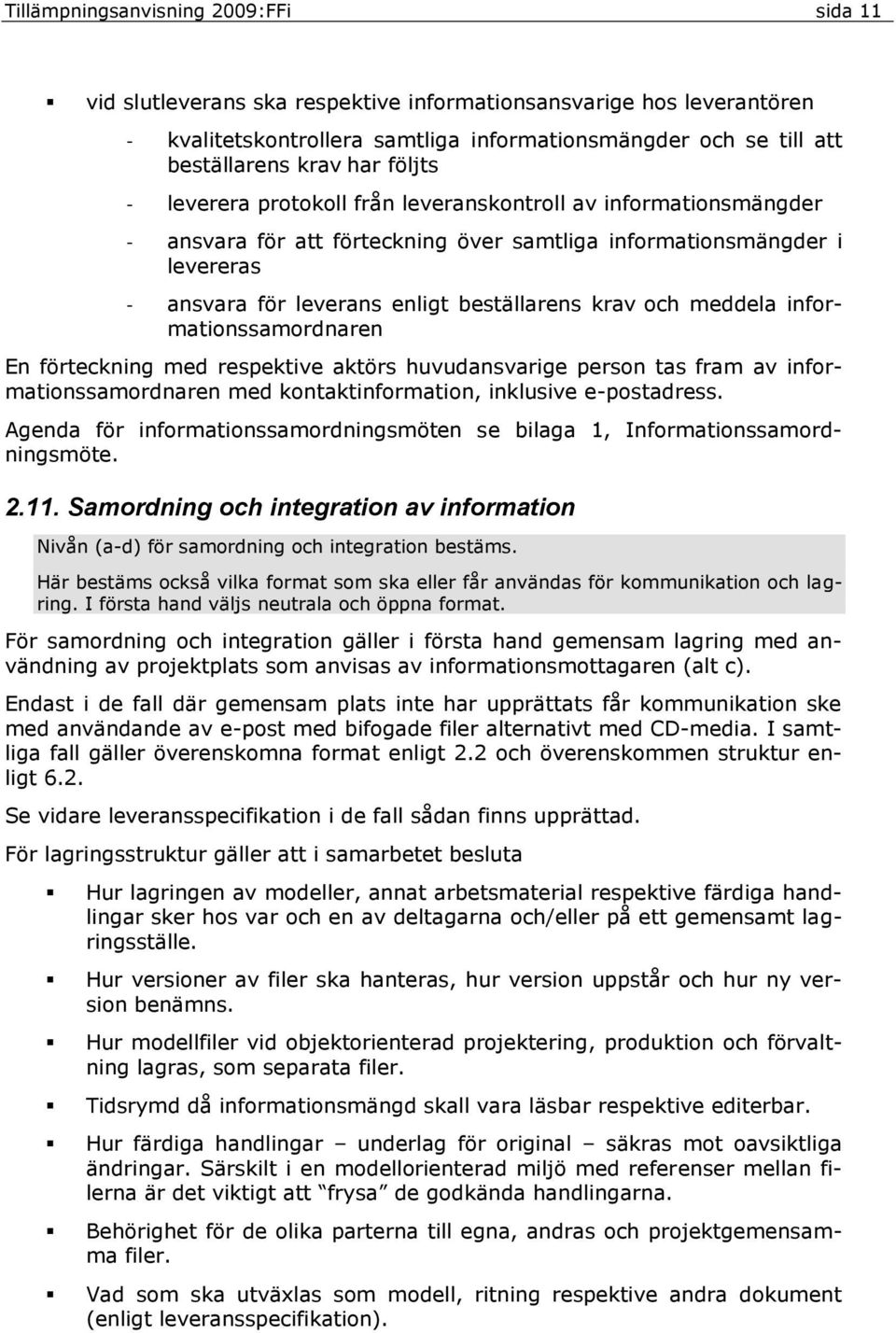 och meddela informationssamordnaren En förteckning med respektive aktörs huvudansvarige person tas fram av informationssamordnaren med kontaktinformation, inklusive e-postadress.