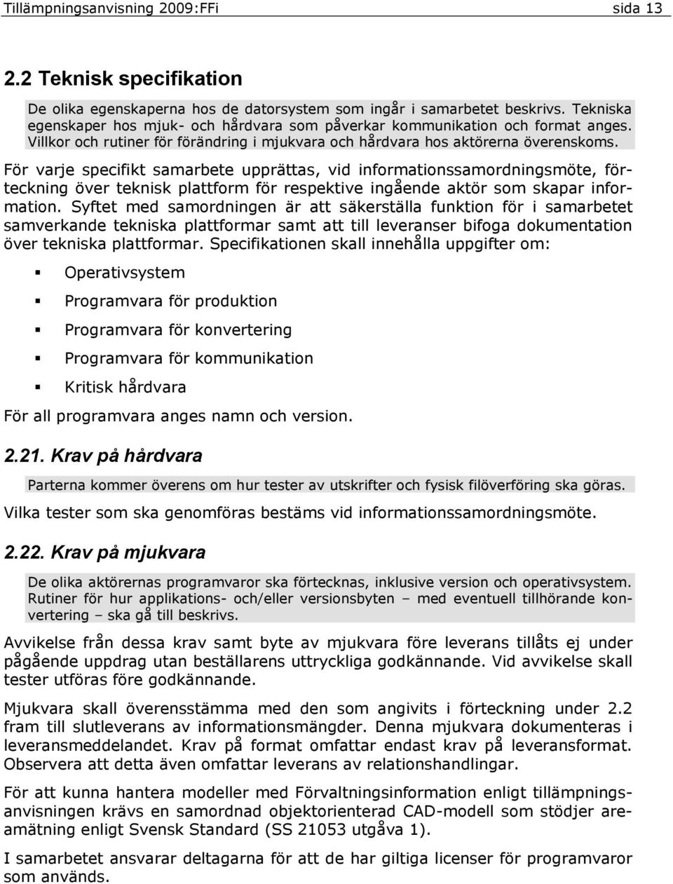 För varje specifikt samarbete upprättas, vid informationssamordningsmöte, förteckning över teknisk plattform för respektive ingående aktör som skapar information.