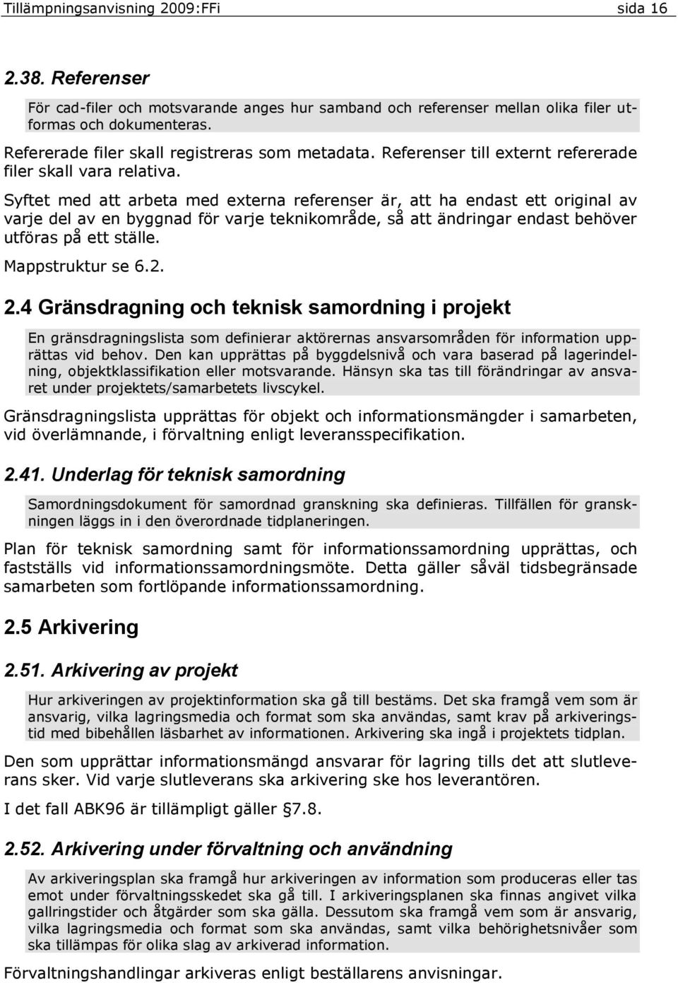 Syftet med att arbeta med externa referenser är, att ha endast ett original av varje del av en byggnad för varje teknikområde, så att ändringar endast behöver utföras på ett ställe. Mappstruktur se 6.