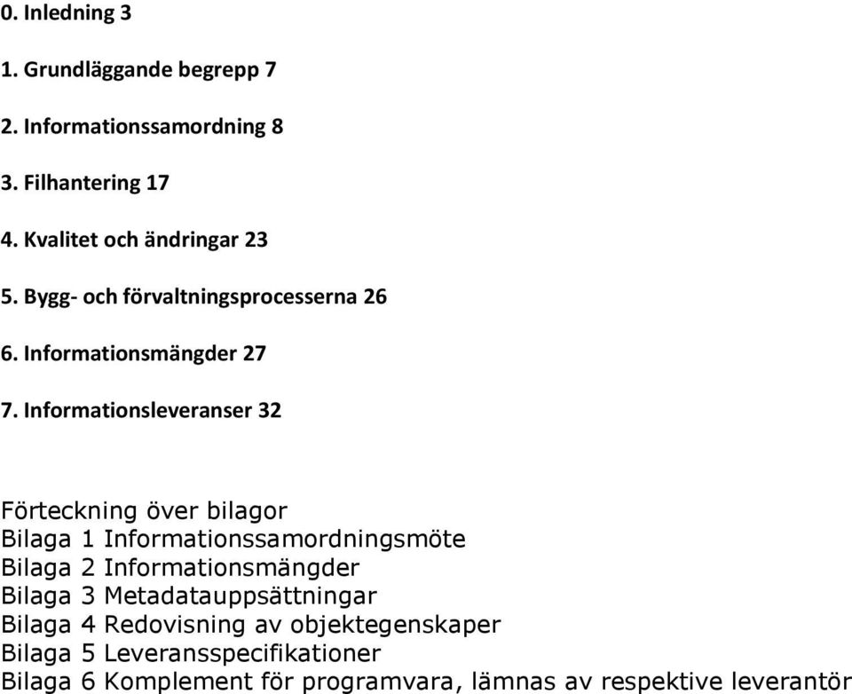 Informationsleveranser 32 Förteckning över bilagor Bilaga 1 Informationssamordningsmöte Bilaga 2 Informationsmängder Bilaga 3