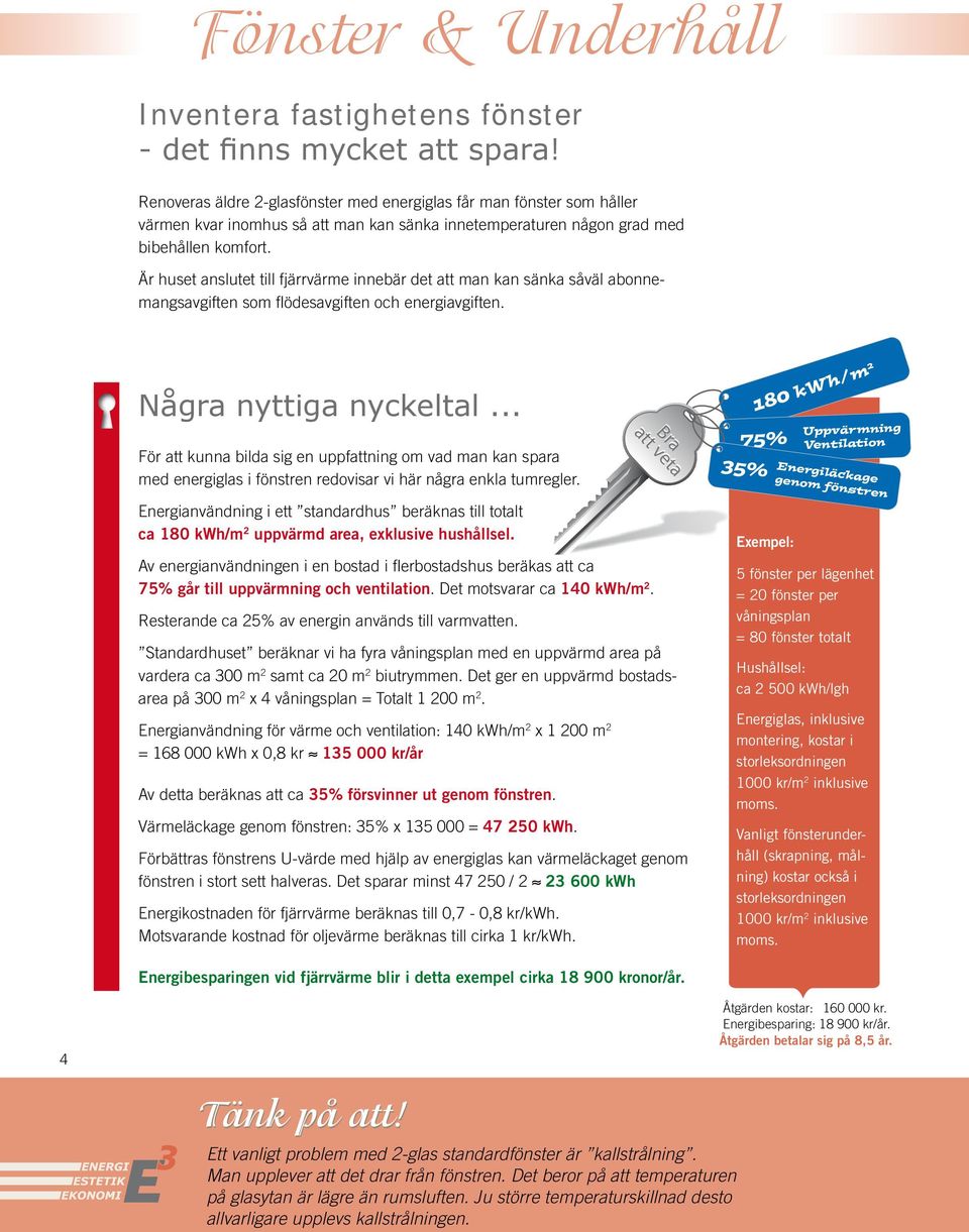 Är huset anslutet till fjärrvärme innebär det att man kan sänka såväl abonnemangsavgiften som flödesavgiften och energiavgiften. Några nyttiga nyckeltal.