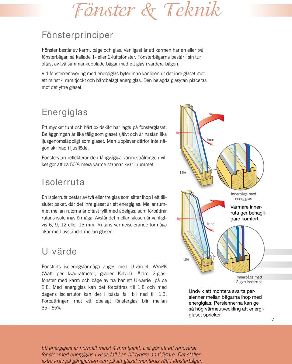 Vid fönsterrenovering med energiglas byter man vanligen ut det inre glaset mot ett minst 4 mm tjockt och hårdbelagt energiglas. Den belagda glasytan placeras mot det yttre glaset.