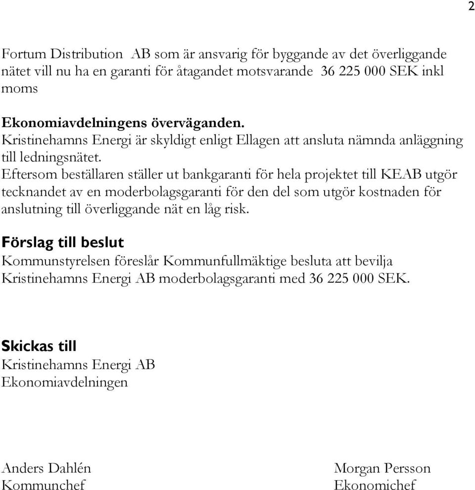 Eftersom beställaren ställer ut bankgaranti för hela projektet till KEAB utgör tecknandet av en moderbolagsgaranti för den del som utgör kostnaden för anslutning till överliggande nät