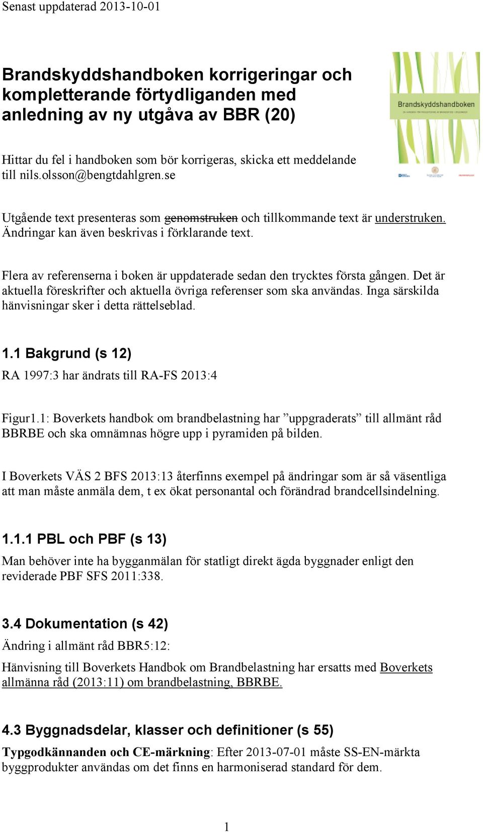 Flera av referenserna i boken är uppdaterade sedan den trycktes första gången. Det är aktuella föreskrifter och aktuella övriga referenser som ska användas.