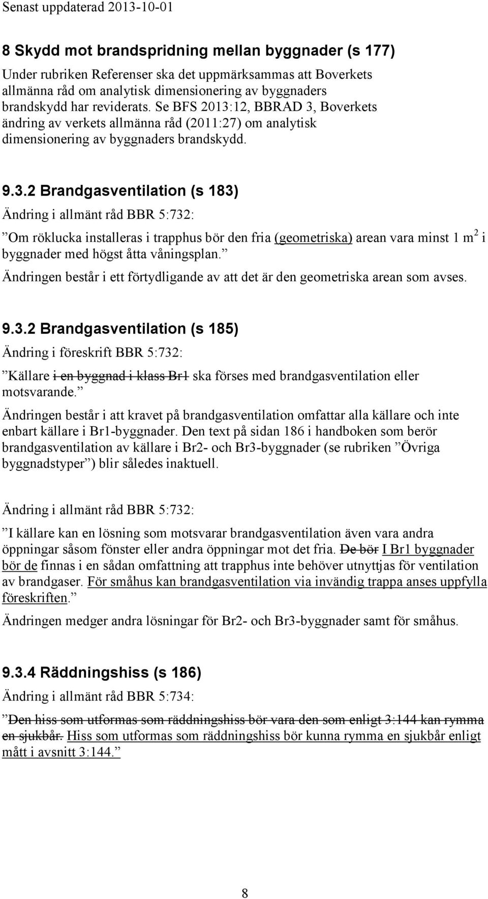 Ändringen består i ett förtydligande av att det är den geometriska arean som avses. 9.3.