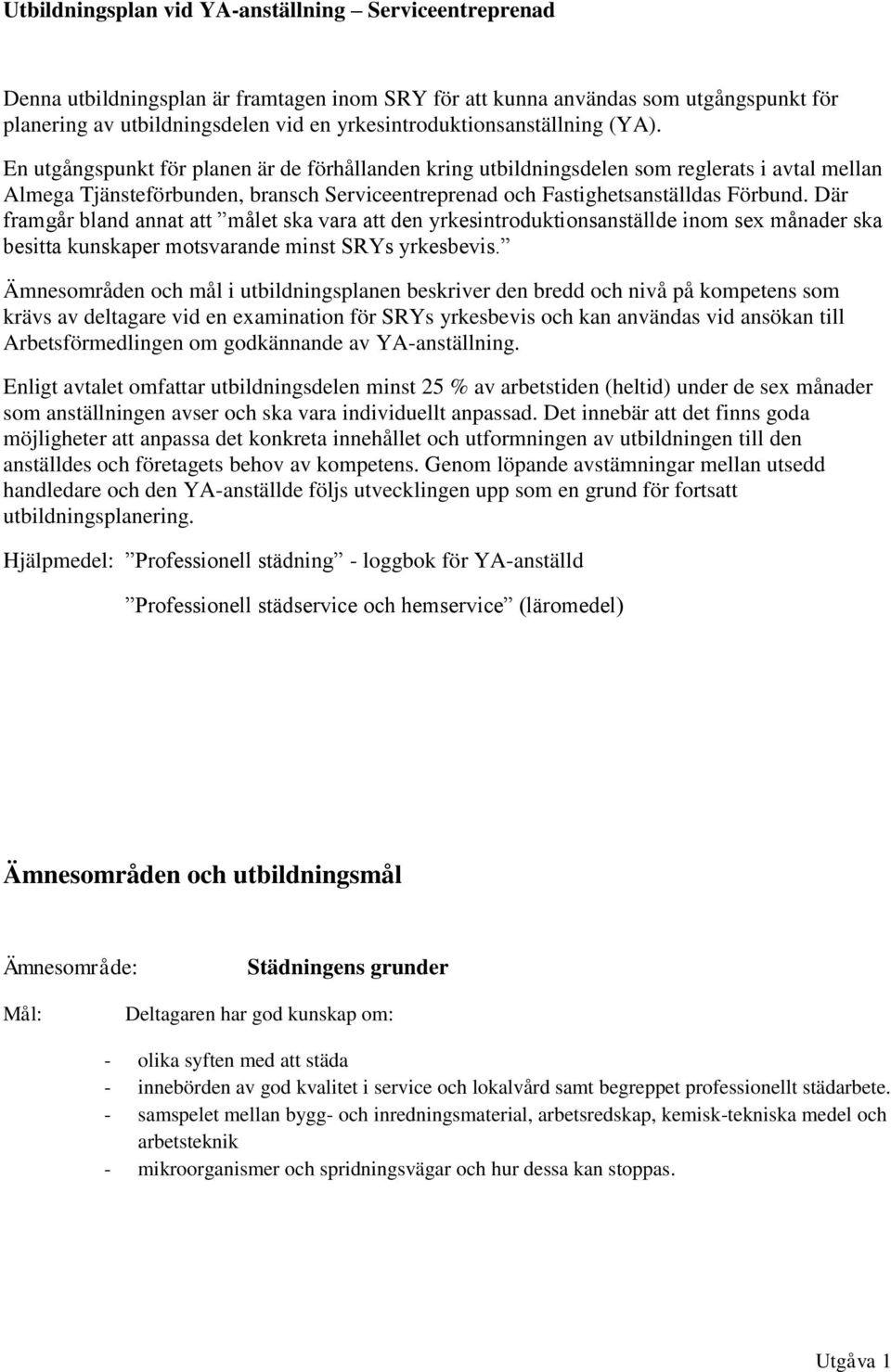 En utgångspunkt för planen är de förhållanden kring utbildningsdelen som reglerats i avtal mellan Almega Tjänsteförbunden, bransch Serviceentreprenad och Fastighetsanställdas Förbund.