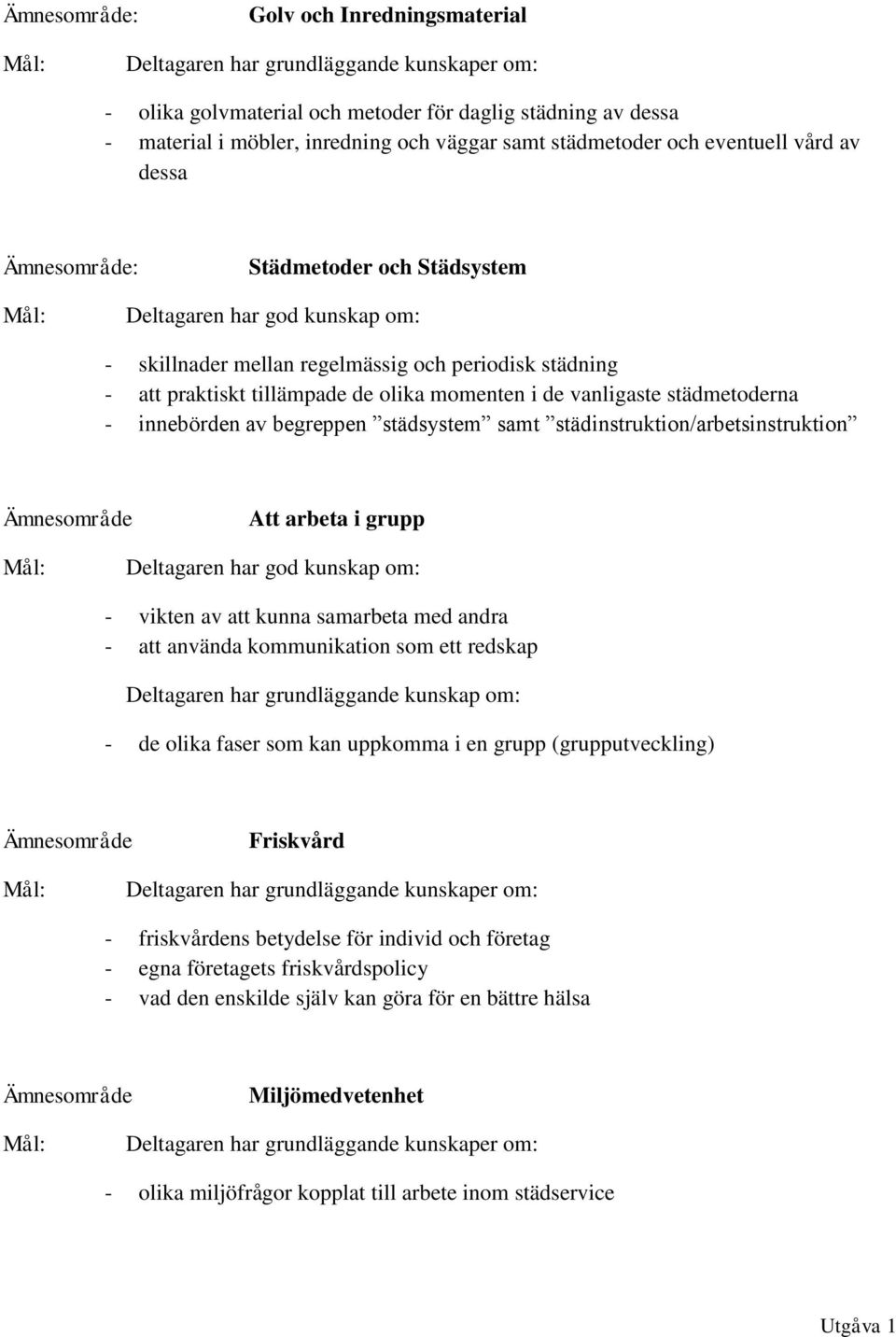 städinstruktion/arbetsinstruktion Att arbeta i grupp - vikten av att kunna samarbeta med andra - att använda kommunikation som ett redskap Deltagaren har grundläggande kunskap om: - de olika faser