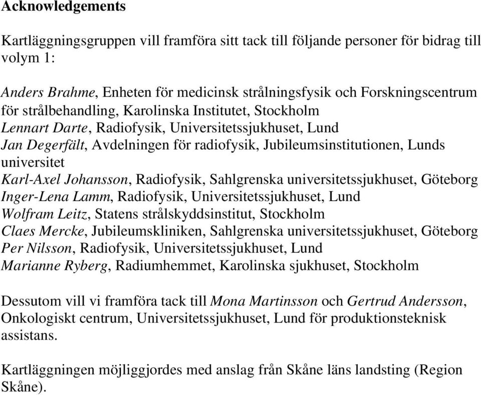 Johansson, Radiofysik, Sahlgrenska universitetssjukhuset, Göteborg Inger-Lena Lamm, Radiofysik, Universitetssjukhuset, Lund Wolfram Leitz, Statens strålskyddsinstitut, Claes Mercke,