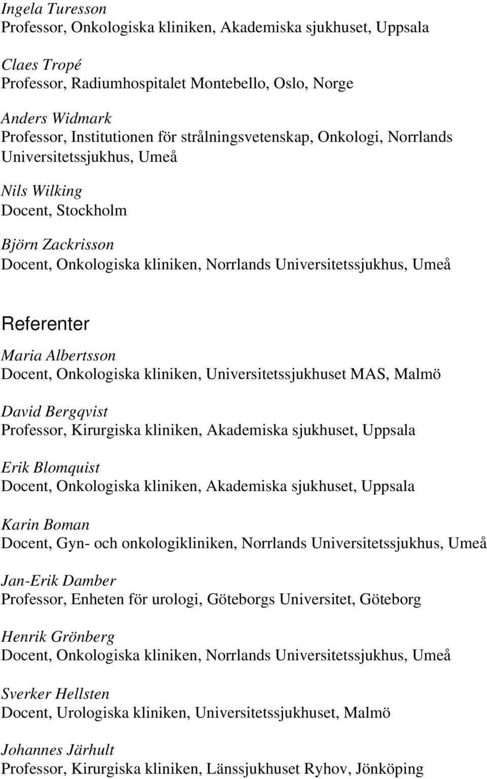 Docent, Onkologiska kliniken, Universitetssjukhuset MAS, Malmö David Bergqvist Professor, Kirurgiska kliniken, Akademiska sjukhuset, Uppsala Erik Blomquist Docent, Onkologiska kliniken, Akademiska