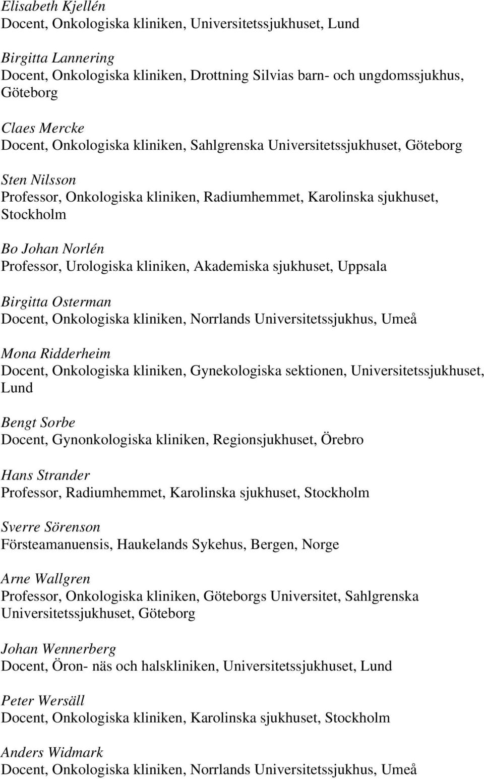 Onkologiska kliniken, Norrlands Universitetssjukhus, Umeå Mona Ridderheim Docent, Onkologiska kliniken, Gynekologiska sektionen, Universitetssjukhuset, Lund Bengt Sorbe Docent, Gynonkologiska