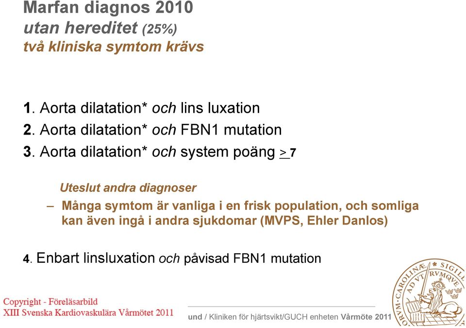 Aorta dilatation* och system poäng > 7 Uteslut andra diagnoser Många symtom är vanliga i en