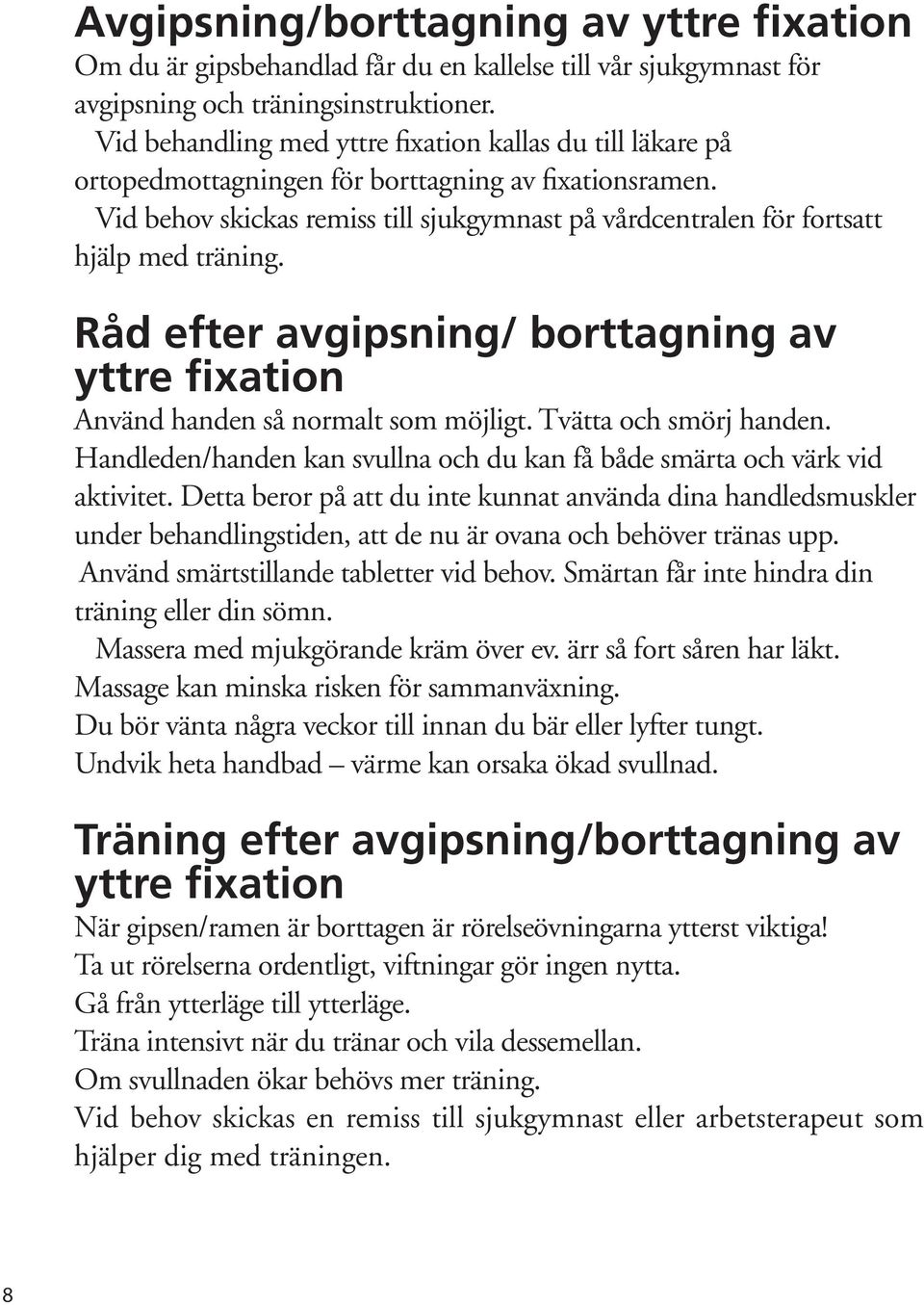 Vid behov skickas remiss till sjukgymnast på vårdcentralen för fortsatt hjälp med träning. Råd efter avgipsning/ borttagning av yttre fixation Använd handen så normalt som möjligt.