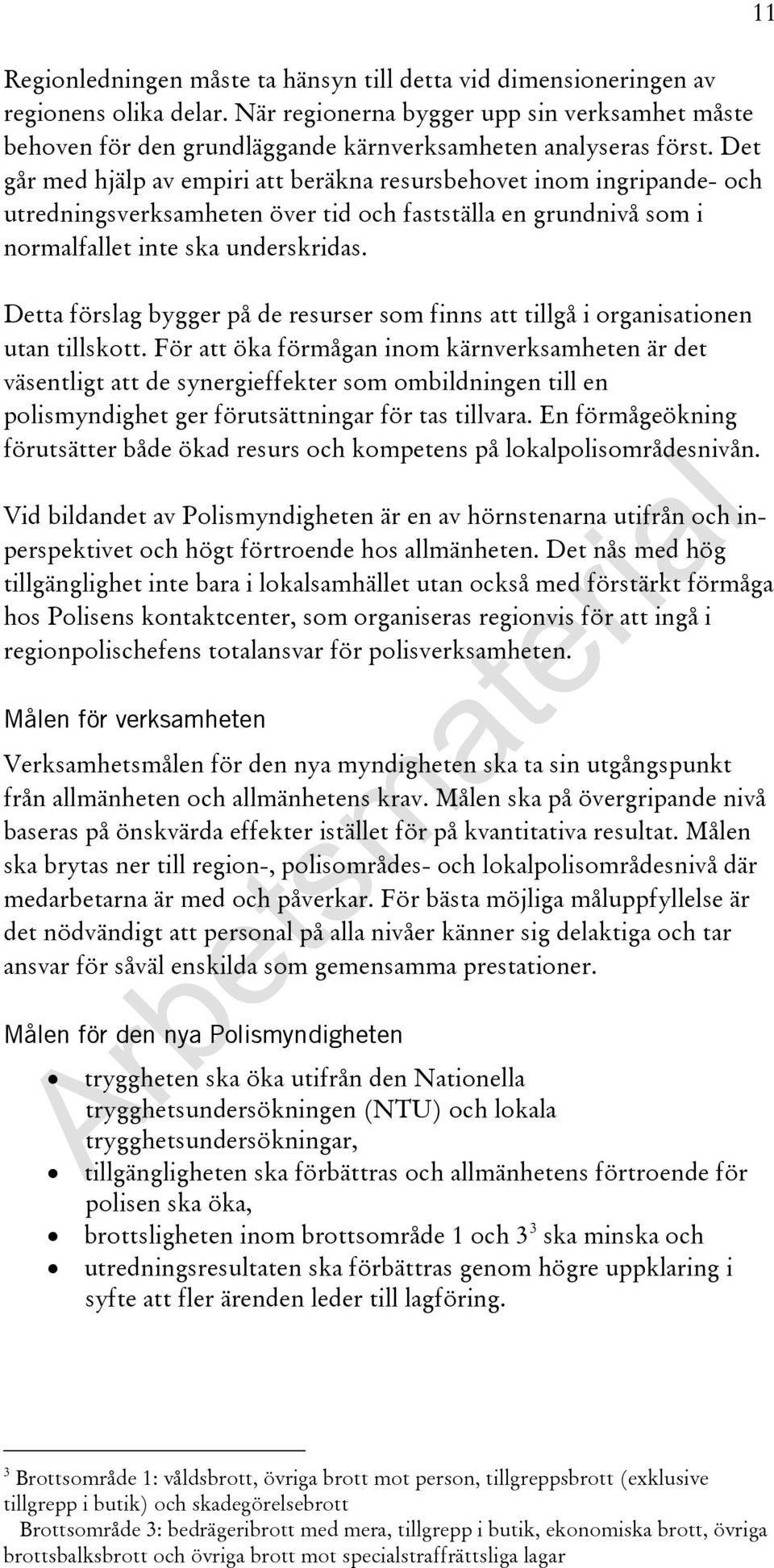 Det går med hjälp av empiri att beräkna resursbehovet inom ingripande- och utredningsverksamheten över tid och fastställa en grundnivå som i normalfallet inte ska underskridas.