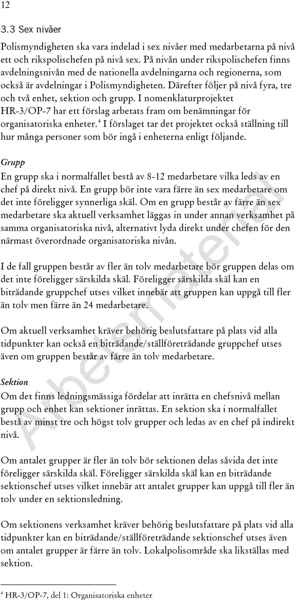 Därefter följer på nivå fyra, tre och två enhet, sektion och grupp. I nomenklaturprojektet HR-3/OP-7 har ett förslag arbetats fram om benämningar för organisatoriska enheter.