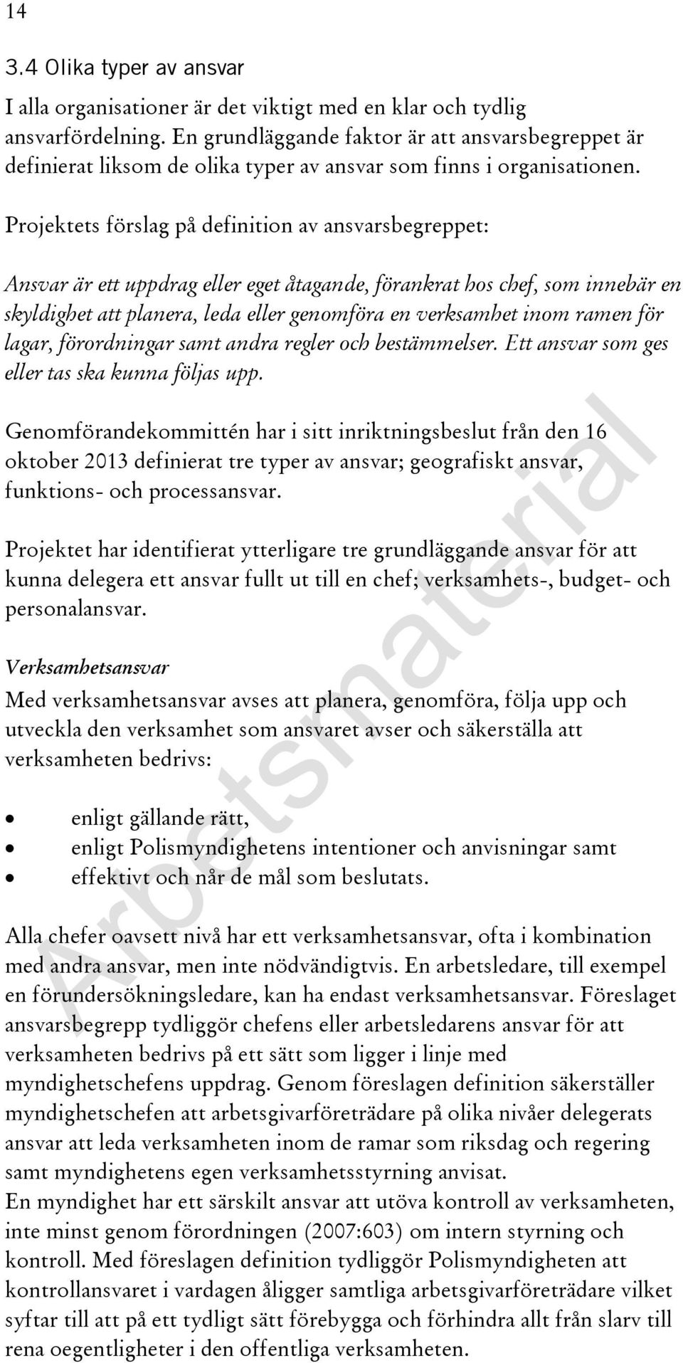 Projektets förslag på definition av ansvarsbegreppet: Ansvar är ett uppdrag eller eget åtagande, förankrat hos chef, som innebär en skyldighet att planera, leda eller genomföra en verksamhet inom