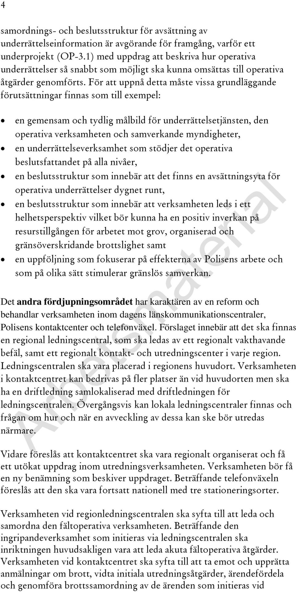 För att uppnå detta måste vissa grundläggande förutsättningar finnas som till exempel: en gemensam och tydlig målbild för underrättelsetjänsten, den operativa verksamheten och samverkande