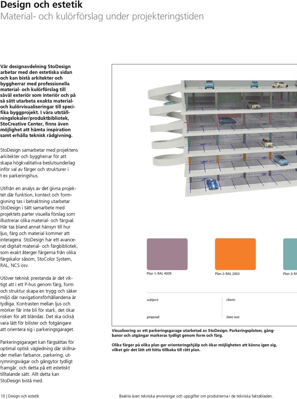 I våra utställningslokaler/produktbibliotek, StoCreative Center, finns även möjlighet att hämta inspiration samt erhålla teknisk rådgivning.