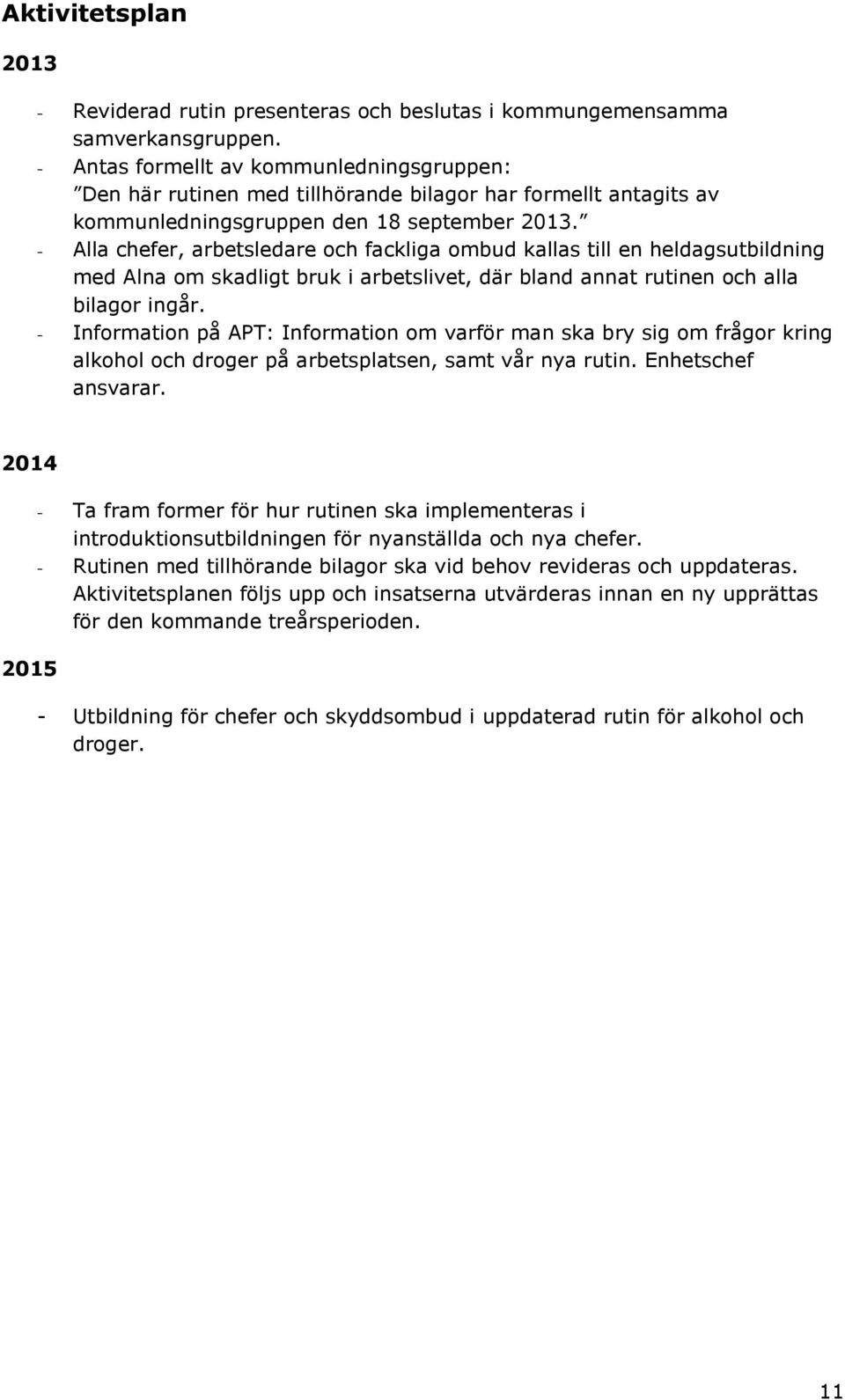 - Alla chefer, arbetsledare och fackliga ombud kallas till en heldagsutbildning med Alna om skadligt bruk i arbetslivet, där bland annat rutinen och alla bilagor ingår.