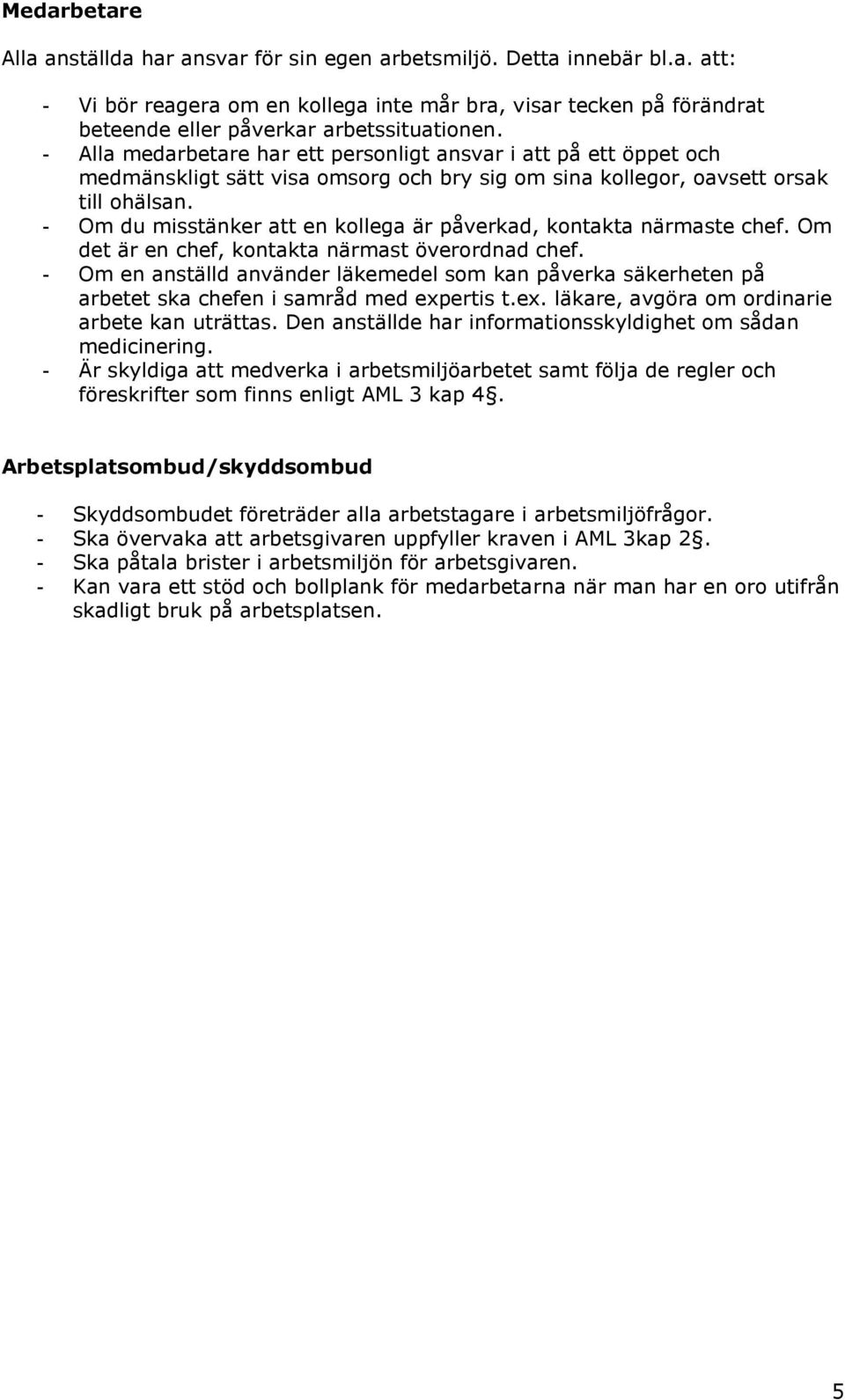 - Om du misstänker att en kollega är påverkad, kontakta närmaste chef. Om det är en chef, kontakta närmast överordnad chef.