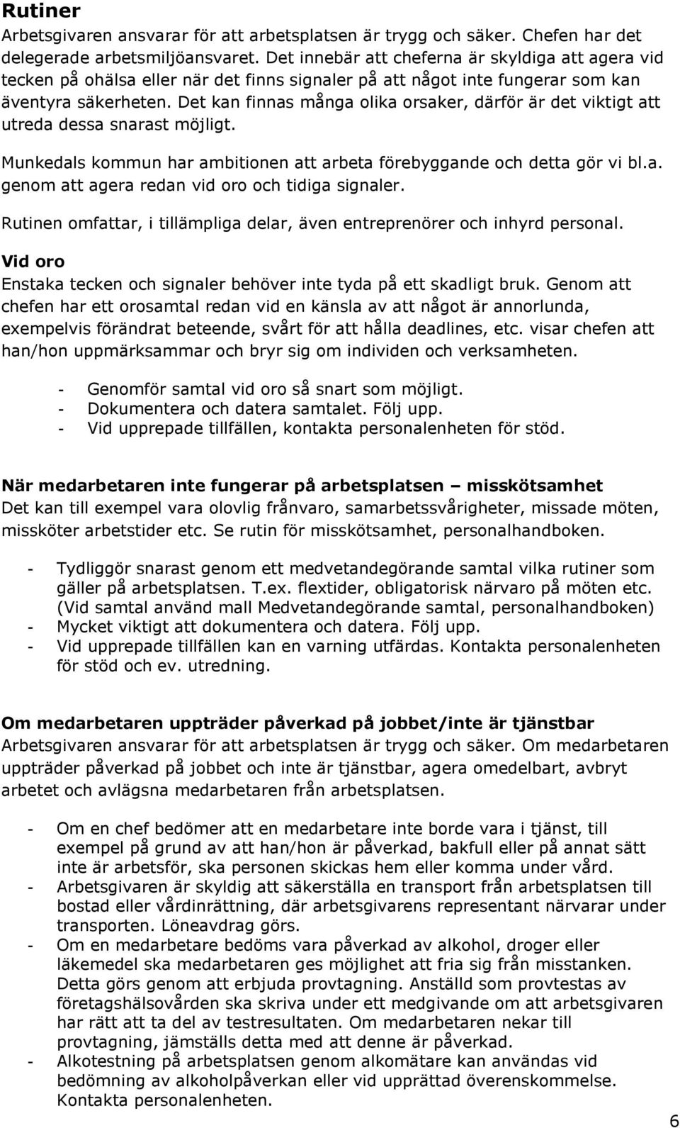 Det kan finnas många olika orsaker, därför är det viktigt att utreda dessa snarast möjligt. Munkedals kommun har ambitionen att arbeta förebyggande och detta gör vi bl.a. genom att agera redan vid oro och tidiga signaler.