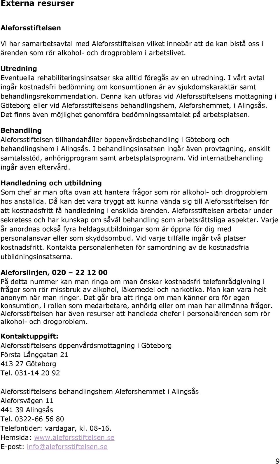 Denna kan utföras vid Aleforsstiftelsens mottagning i Göteborg eller vid Aleforsstiftelsens behandlingshem, Aleforshemmet, i Alingsås.