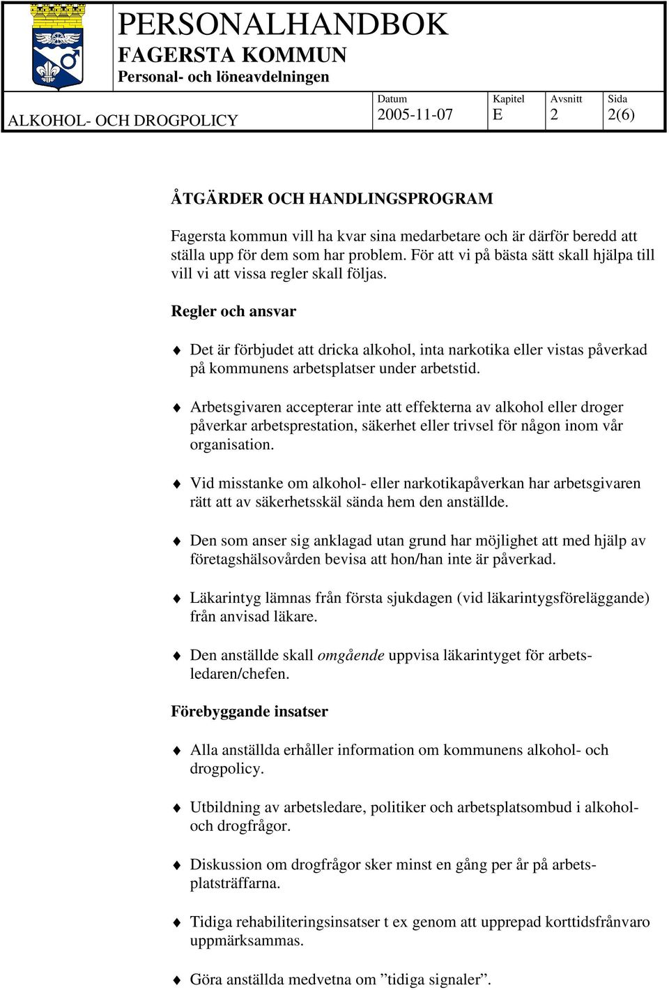 Regler och ansvar Det är förbjudet att dricka alkohol, inta narkotika eller vistas påverkad på kommunens arbetsplatser under arbetstid.