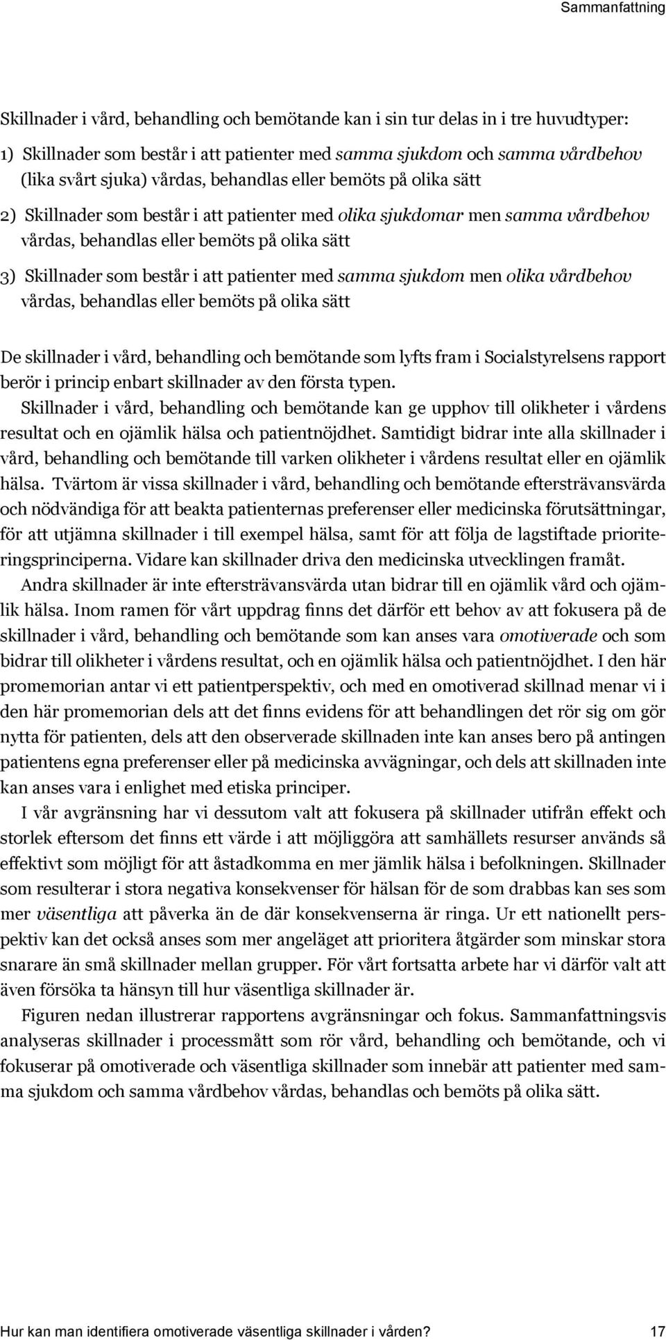 att patienter med samma sjukdom men olika vårdbehov vårdas, behandlas eller bemöts på olika sätt De skillnader i vård, behandling och bemötande som lyfts fram i Socialstyrelsens rapport berör i